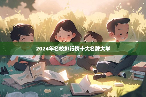 2024年名校排行榜十大名牌大学