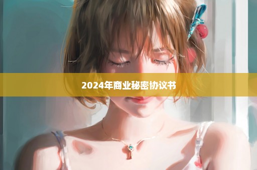 2024年商业秘密协议书