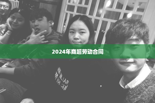 2024年商超劳动合同