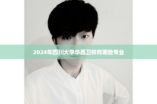 2024年四川大学华西卫校有哪些专业