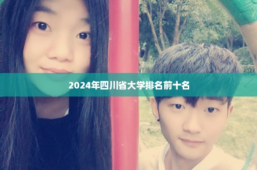 2024年四川省大学排名前十名
