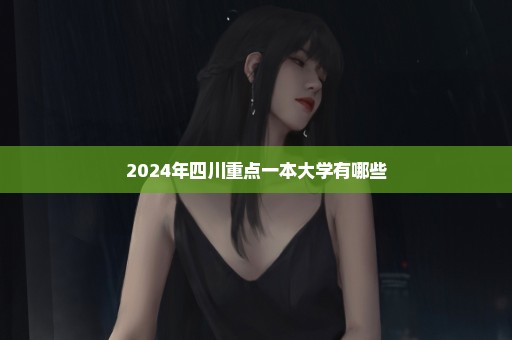 2024年四川重点一本大学有哪些
