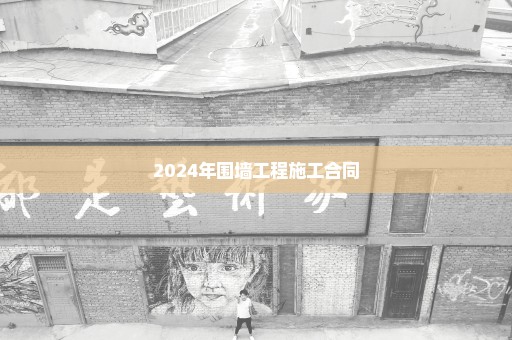 2024年围墙工程施工合同