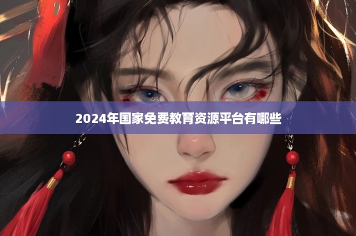 2024年国家免费教育资源平台有哪些