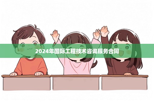 2024年国际工程技术咨询服务合同