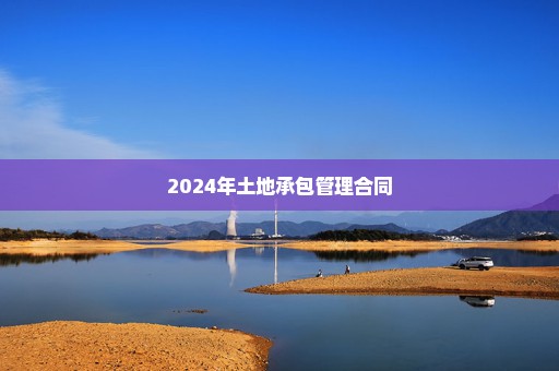 2024年土地承包管理合同