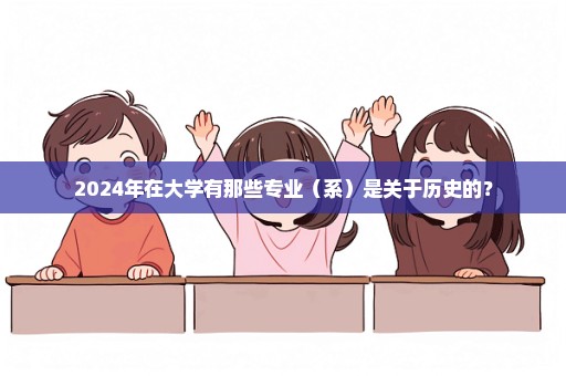 2024年在大学有那些专业（系）是关于历史的？