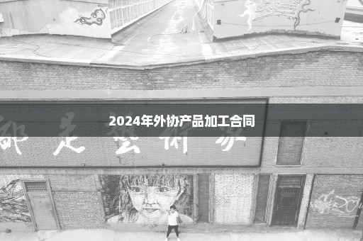 2024年外协产品加工合同