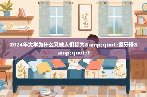 2024年大学为什么又被人们称为"象牙塔"?