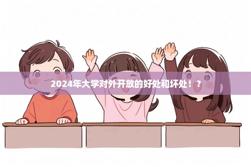 2024年大学对外开放的好处和坏处！？
