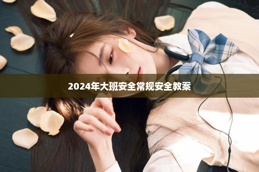 2024年大班安全常规安全教案