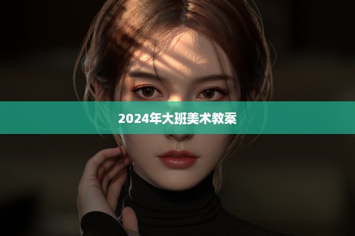 2024年大班美术教案