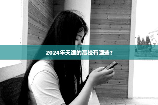 2024年天津的高校有哪些？
