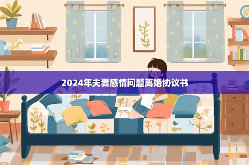 2024年夫妻感情问题离婚协议书