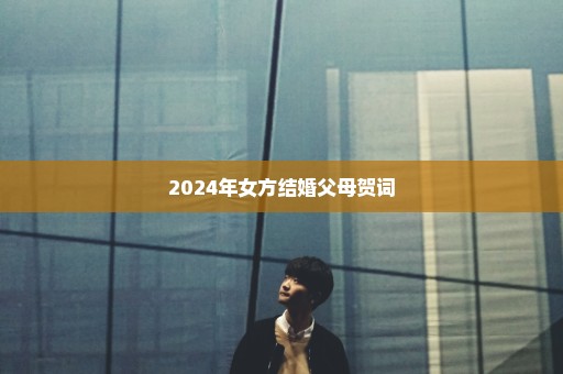 2024年女方结婚父母贺词