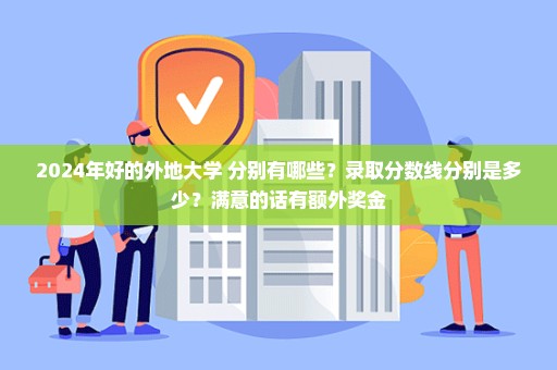 2024年好的外地大学 分别有哪些？录取分数线分别是多少？满意的话有额外奖金