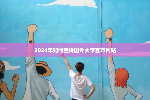 2024年如何查找国外大学官方网站