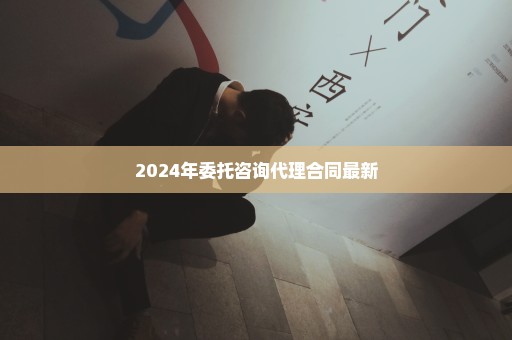 2024年委托咨询代理合同最新