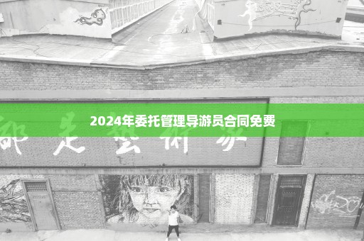 2024年委托管理导游员合同免费