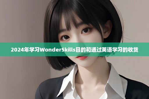 2024年学习WonderSkills目的和通过英语学习的收货