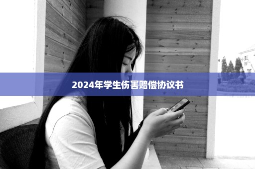 2024年学生伤害赔偿协议书