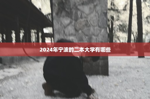 2024年宁波的二本大学有哪些