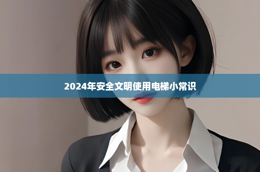 2024年安全文明使用电梯小常识