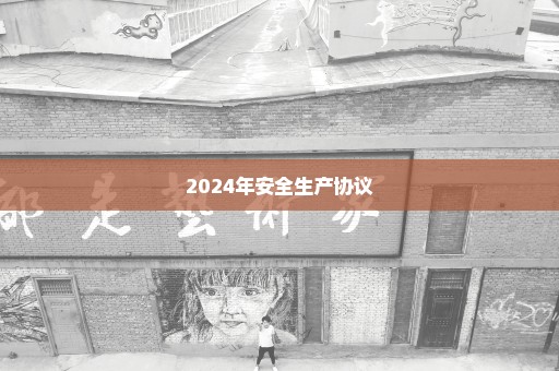 2024年安全生产协议