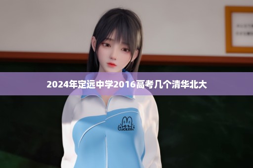 2024年定远中学2016高考几个清华北大