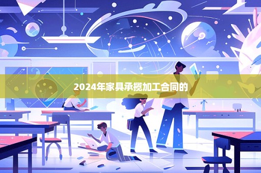 2024年家具承揽加工合同的