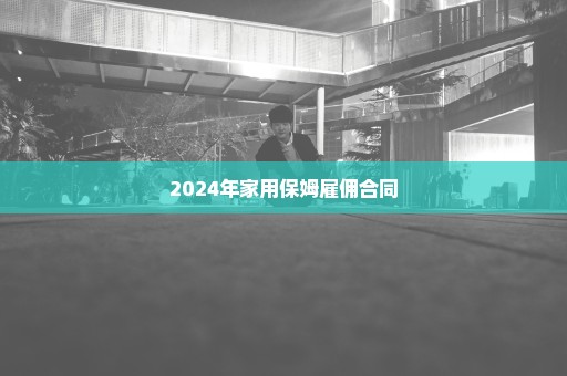 2024年家用保姆雇佣合同