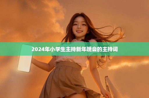 2024年小学生主持新年晚会的主持词