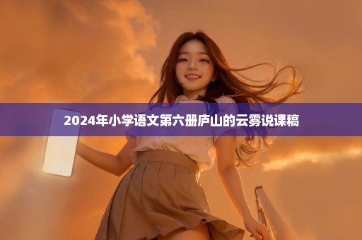2024年小学语文第六册庐山的云雾说课稿