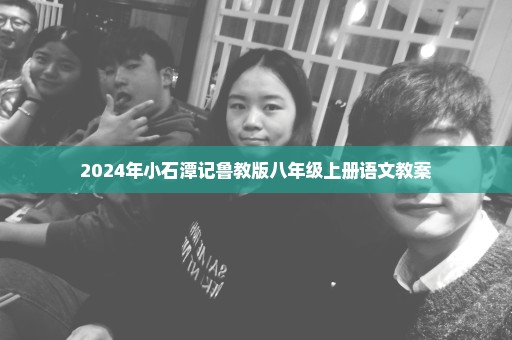 2024年小石潭记鲁教版八年级上册语文教案