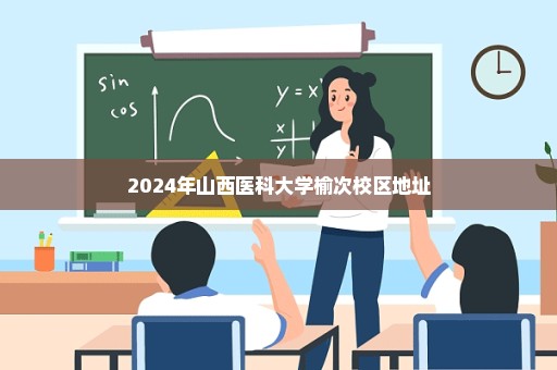 2024年山西医科大学榆次校区地址