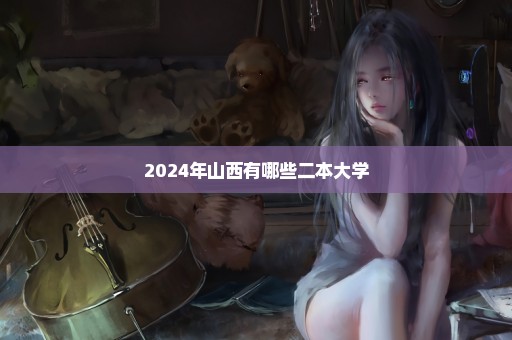 2024年山西有哪些二本大学