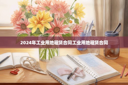 2024年工业用地租赁合同工业用地租赁合同