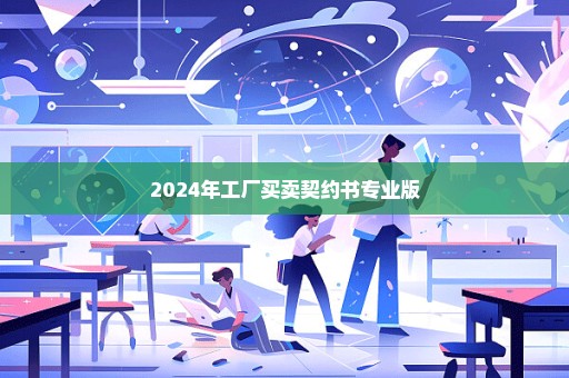 2024年工厂买卖契约书专业版