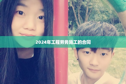 2024年工程劳务施工的合同