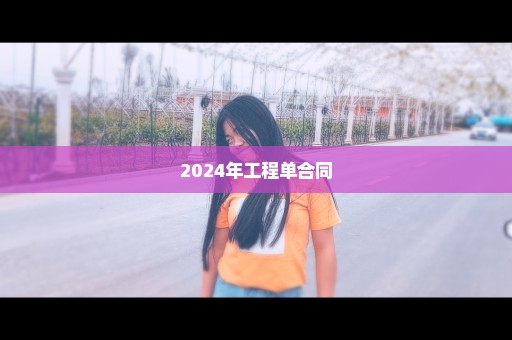 2024年工程单合同