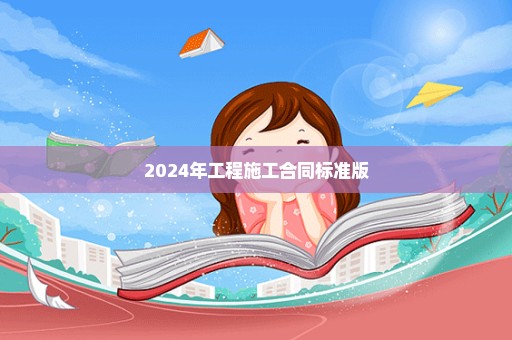 2024年工程施工合同标准版