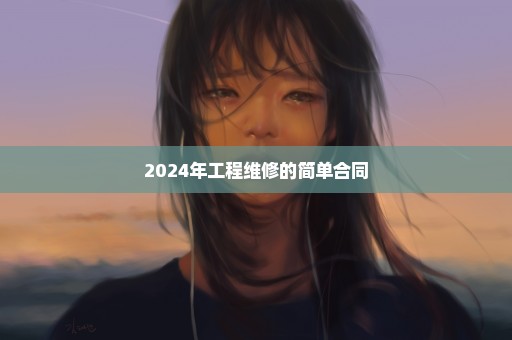2024年工程维修的简单合同