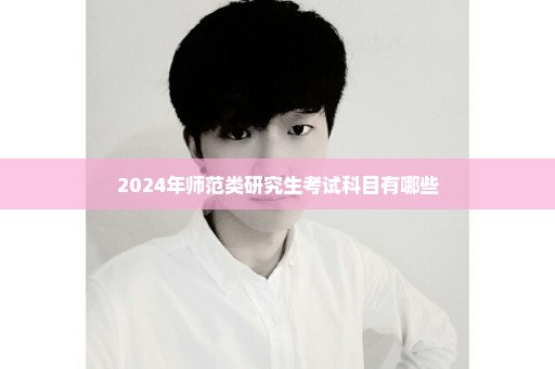 2024年师范类研究生考试科目有哪些