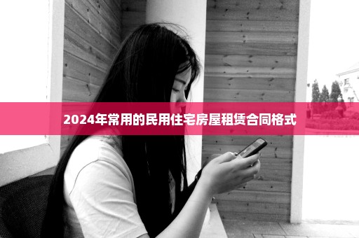 2024年常用的民用住宅房屋租赁合同格式