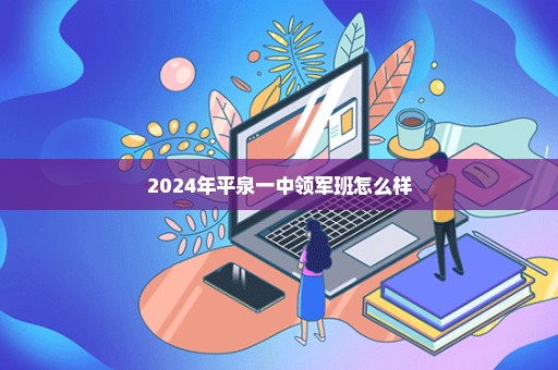 2024年平泉一中领军班怎么样