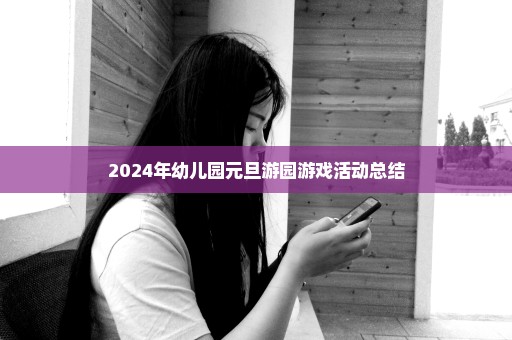 2024年幼儿园元旦游园游戏活动总结