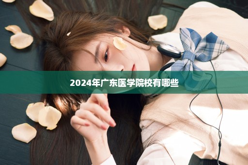 2024年广东医学院校有哪些