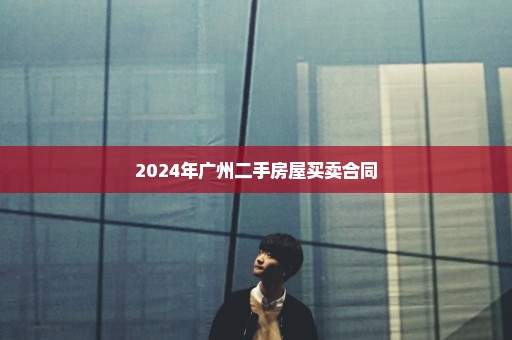 2024年广州二手房屋买卖合同