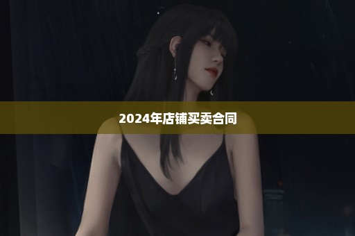 2024年店铺买卖合同