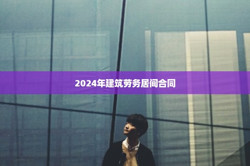 2024年建筑劳务居间合同